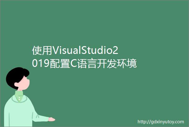 使用VisualStudio2019配置C语言开发环境