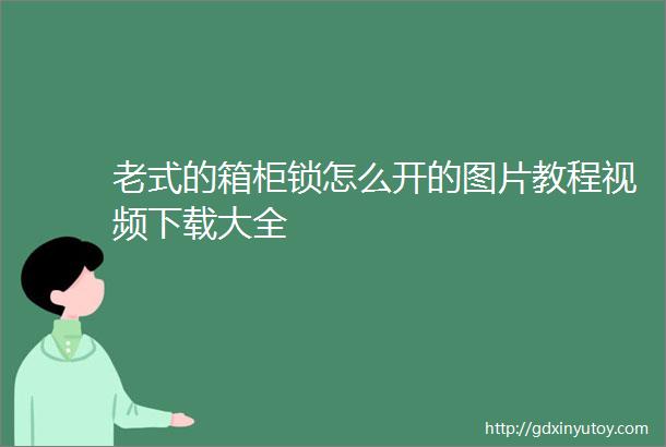 老式的箱柜锁怎么开的图片教程视频下载大全