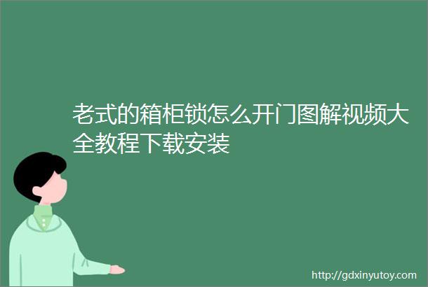 老式的箱柜锁怎么开门图解视频大全教程下载安装