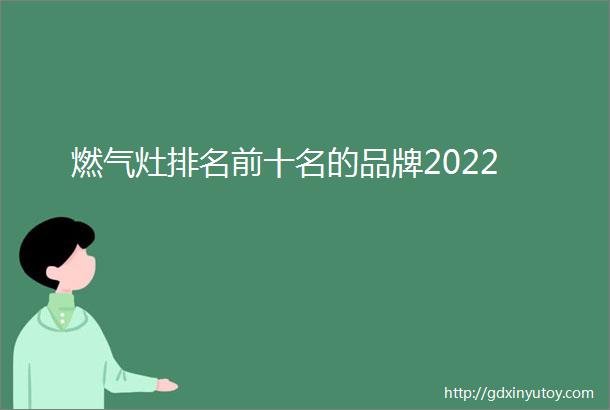 燃气灶排名前十名的品牌2022