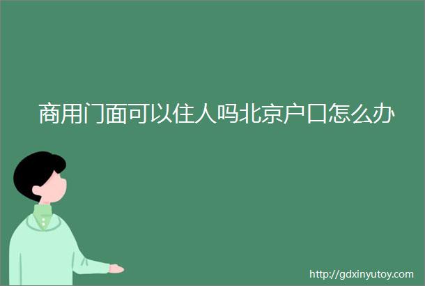 商用门面可以住人吗北京户口怎么办