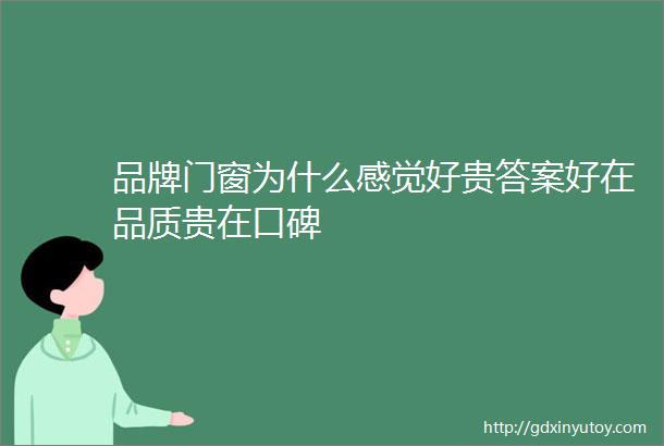 品牌门窗为什么感觉好贵答案好在品质贵在口碑