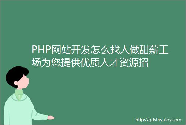 PHP网站开发怎么找人做甜薪工场为您提供优质人才资源招