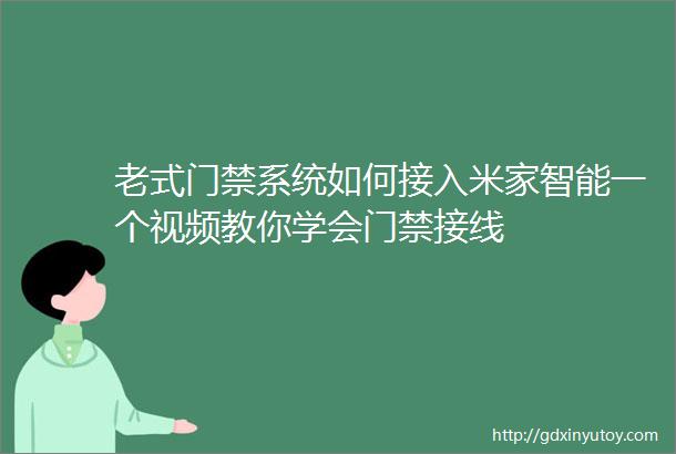 老式门禁系统如何接入米家智能一个视频教你学会门禁接线