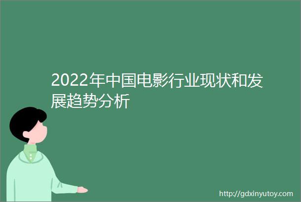 2022年中国电影行业现状和发展趋势分析