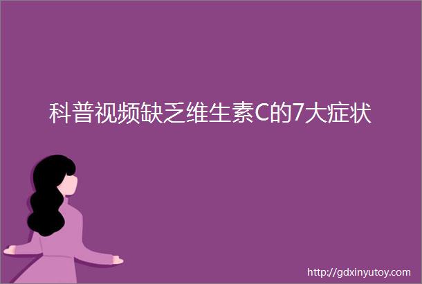 科普视频缺乏维生素C的7大症状