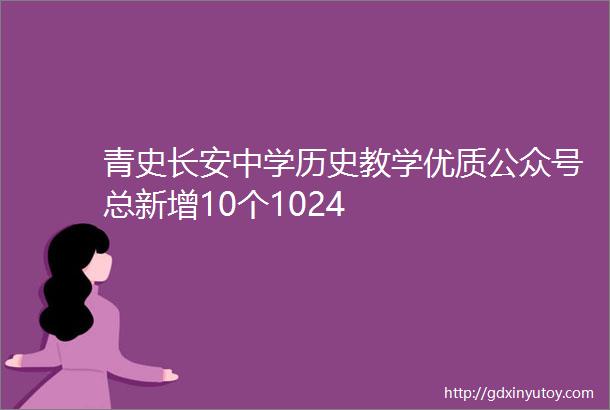 青史长安中学历史教学优质公众号总新增10个1024