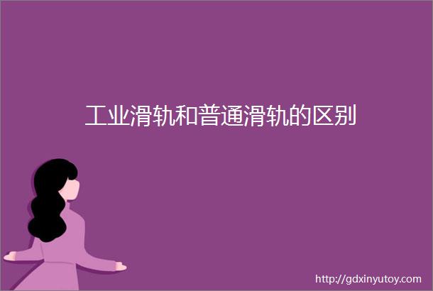 工业滑轨和普通滑轨的区别