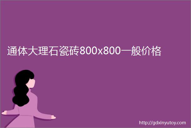 通体大理石瓷砖800x800一般价格