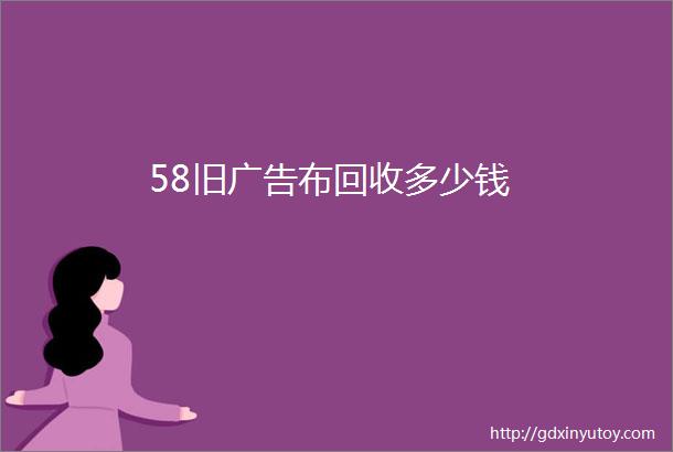 58旧广告布回收多少钱