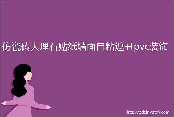 仿瓷砖大理石贴纸墙面自粘遮丑pvc装饰