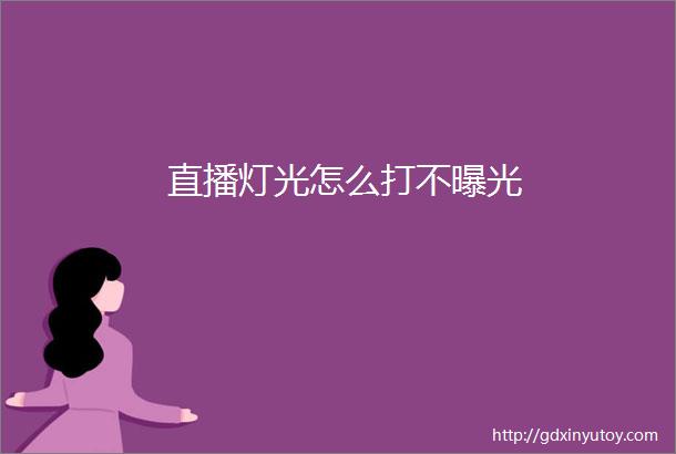 直播灯光怎么打不曝光