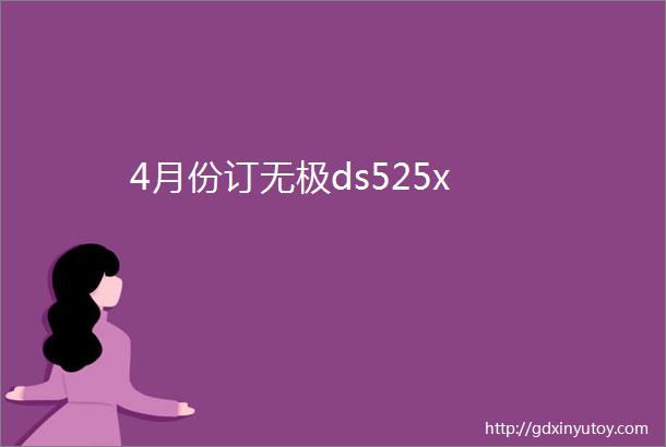 4月份订无极ds525x