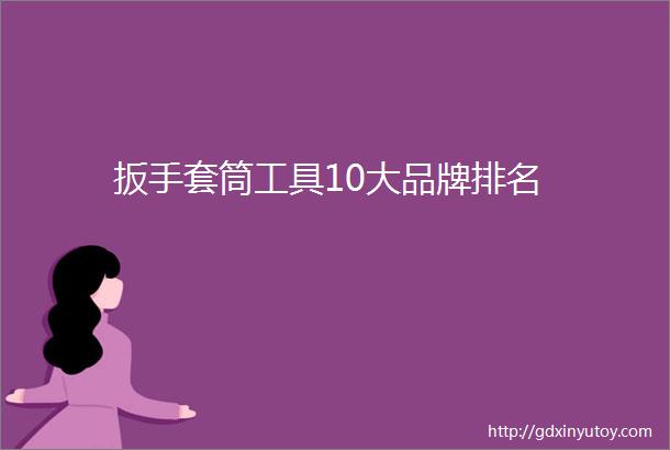 扳手套筒工具10大品牌排名