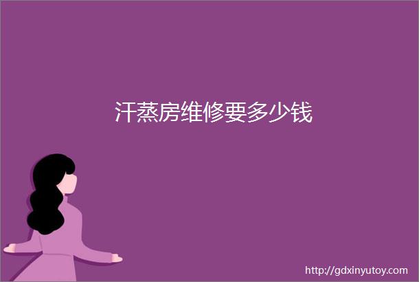 汗蒸房维修要多少钱