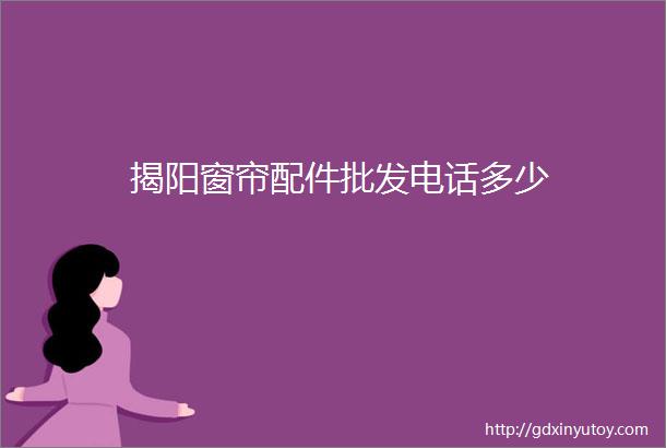 揭阳窗帘配件批发电话多少