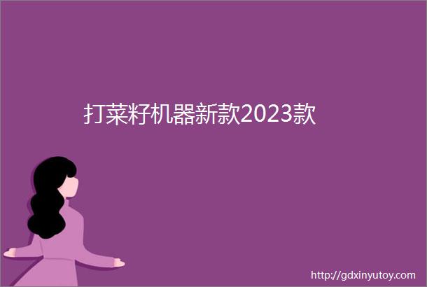 打菜籽机器新款2023款