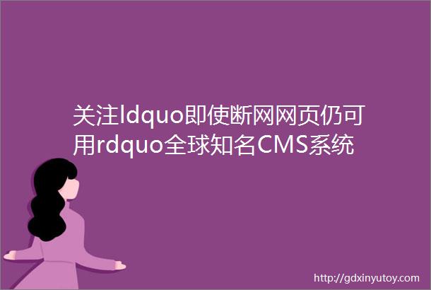 关注ldquo即使断网网页仍可用rdquo全球知名CMS系统网站搭建商Drupal利用IPFS和Filecoin构建Web30网站