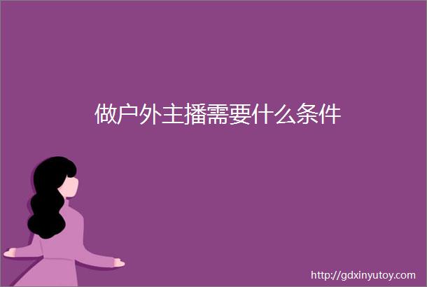 做户外主播需要什么条件