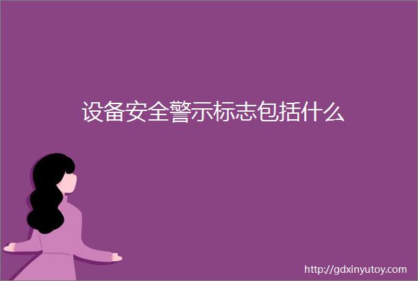 设备安全警示标志包括什么