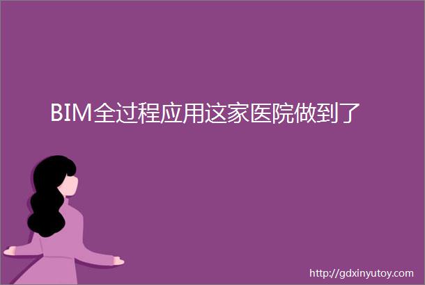 BIM全过程应用这家医院做到了