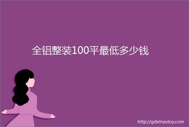 全铝整装100平最低多少钱