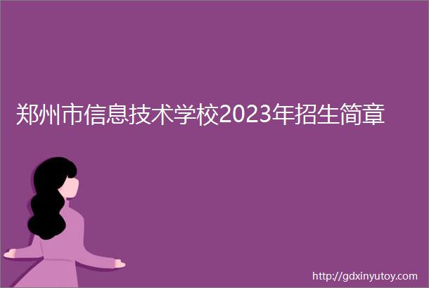 郑州市信息技术学校2023年招生简章