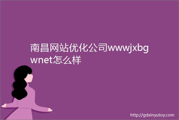 南昌网站优化公司wwwjxbgwnet怎么样