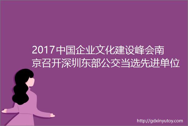 2017中国企业文化建设峰会南京召开深圳东部公交当选先进单位