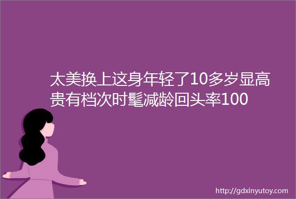 太美换上这身年轻了10多岁显高贵有档次时髦减龄回头率100