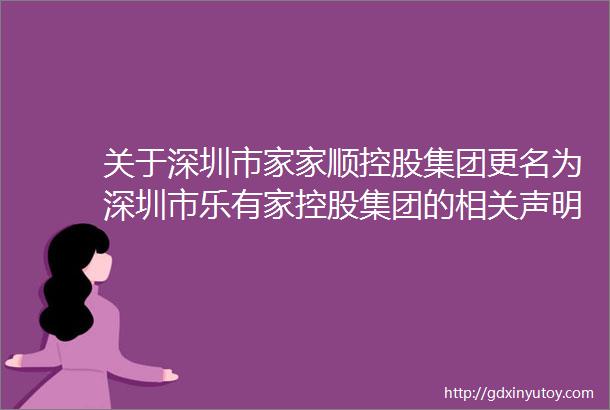 关于深圳市家家顺控股集团更名为深圳市乐有家控股集团的相关声明