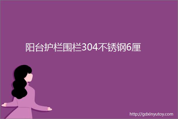 阳台护栏围栏304不锈钢6厘