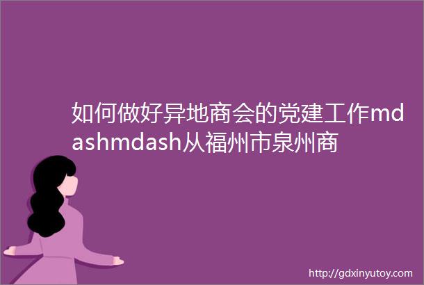 如何做好异地商会的党建工作mdashmdash从福州市泉州商会ldquo四力建设rdquo看破解之道