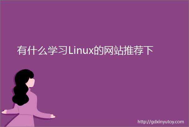 有什么学习Linux的网站推荐下