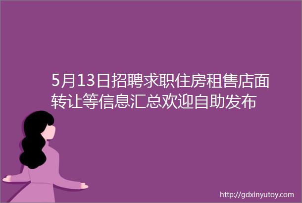 5月13日招聘求职住房租售店面转让等信息汇总欢迎自助发布