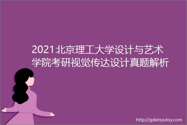 2021北京理工大学设计与艺术学院考研视觉传达设计真题解析