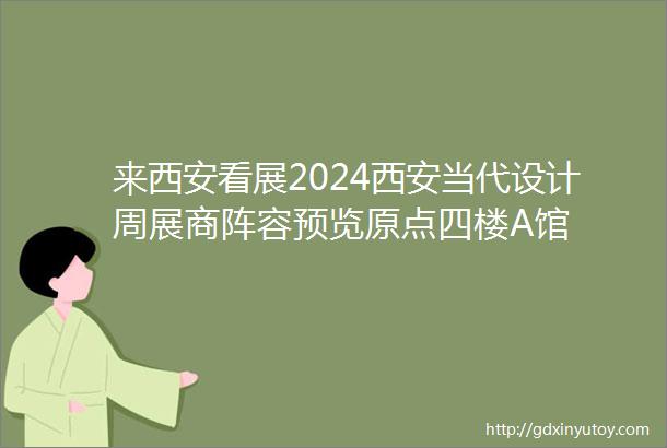 来西安看展2024西安当代设计周展商阵容预览原点四楼A馆