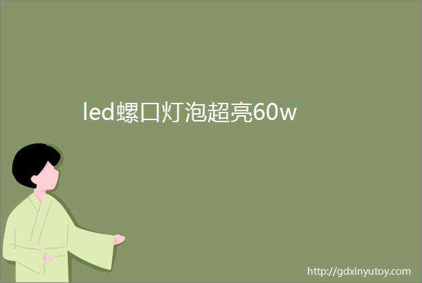 led螺口灯泡超亮60w