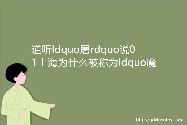 道听ldquo屠rdquo说01上海为什么被称为ldquo魔都rdquo