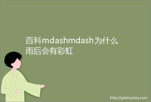 百科mdashmdash为什么雨后会有彩虹