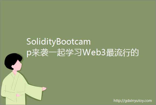 SolidityBootcamp来袭一起学习Web3最流行的编程语言