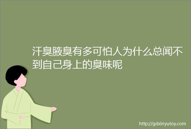 汗臭腋臭有多可怕人为什么总闻不到自己身上的臭味呢