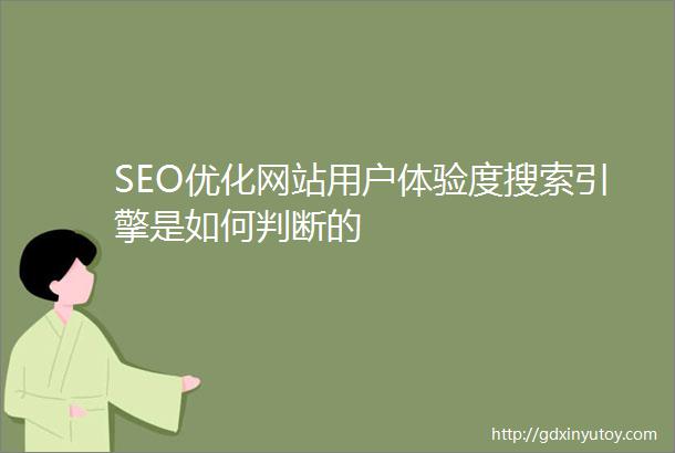 SEO优化网站用户体验度搜索引擎是如何判断的