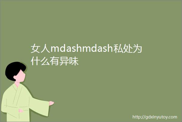 女人mdashmdash私处为什么有异味