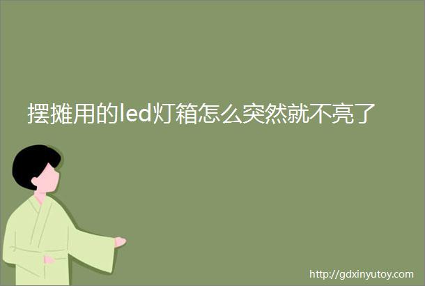 摆摊用的led灯箱怎么突然就不亮了