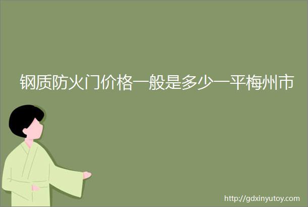 钢质防火门价格一般是多少一平梅州市