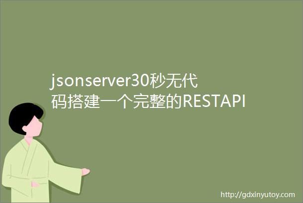 jsonserver30秒无代码搭建一个完整的RESTAPI服务