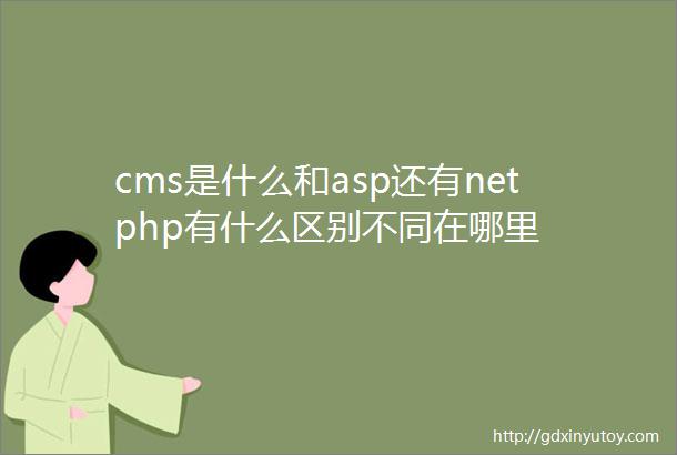 cms是什么和asp还有netphp有什么区别不同在哪里