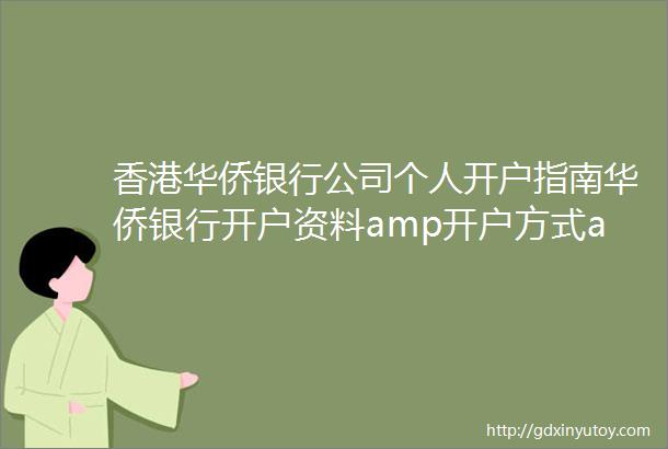 香港华侨银行公司个人开户指南华侨银行开户资料amp开户方式amp开户流程amp收费明细