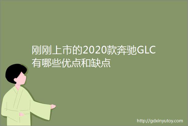 刚刚上市的2020款奔驰GLC有哪些优点和缺点